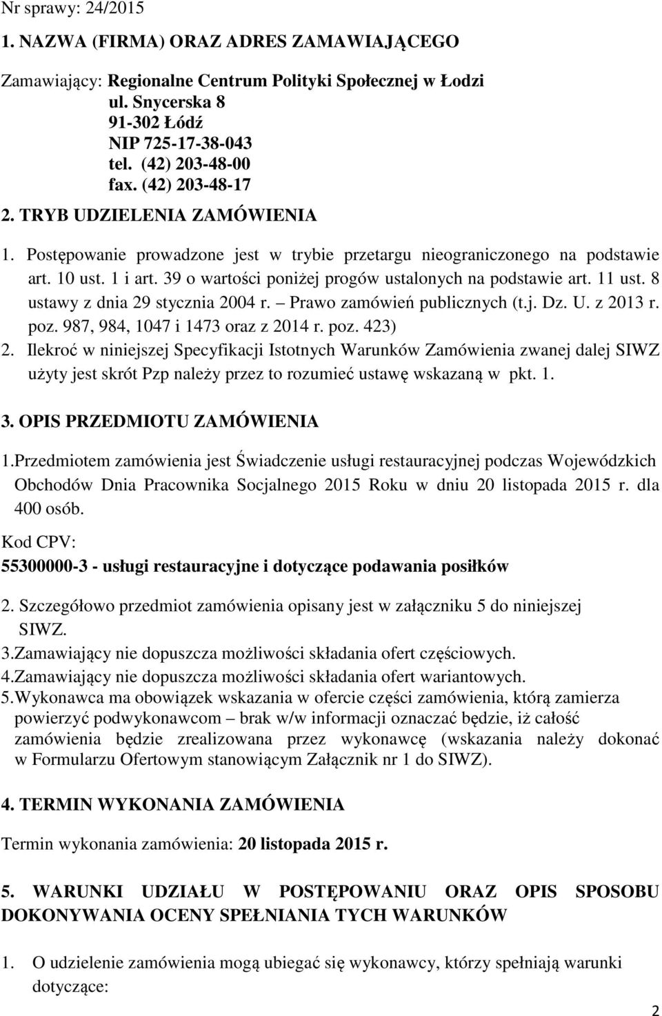 39 o wartości poniżej progów ustalonych na podstawie art. 11 ust. 8 ustawy z dnia 29 stycznia 2004 r. Prawo zamówień publicznych (t.j. Dz. U. z 2013 r. poz. 987, 984, 1047 i 1473 oraz z 2014 r. poz. 423) 2.