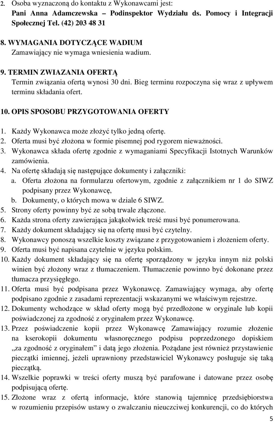 Bieg terminu rozpoczyna się wraz z upływem terminu składania ofert. 10. OPIS SPOSOBU PRZYGOTOWANIA OFERTY 1. Każdy Wykonawca może złożyć tylko jedną ofertę. 2.