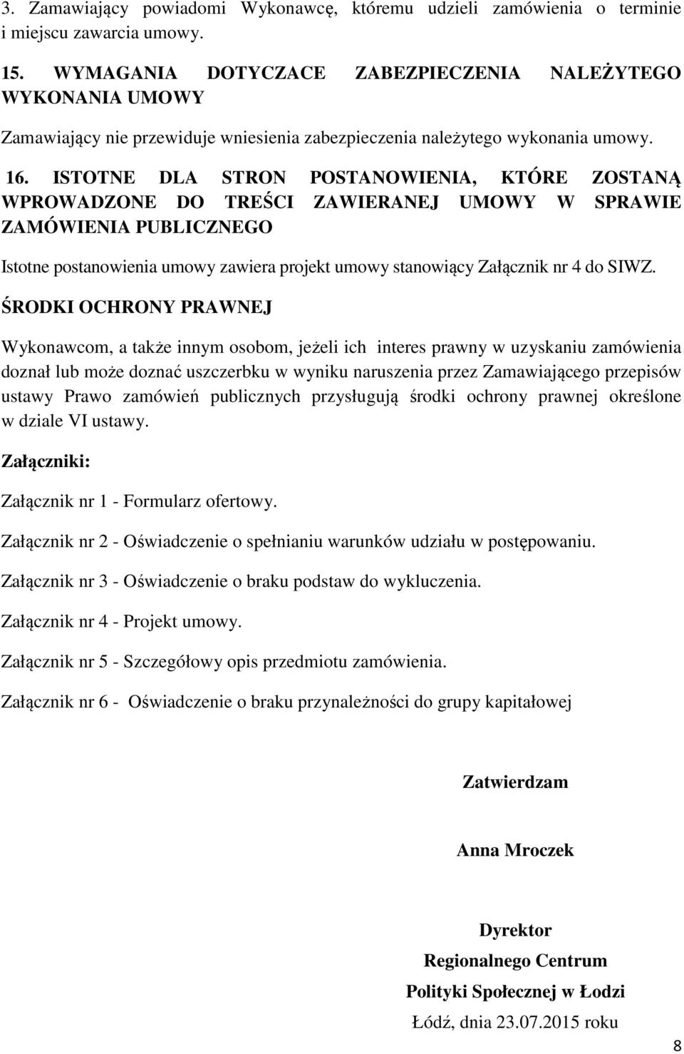 ISTOTNE DLA STRON POSTANOWIENIA, KTÓRE ZOSTANĄ WPROWADZONE DO TREŚCI ZAWIERANEJ UMOWY W SPRAWIE ZAMÓWIENIA PUBLICZNEGO Istotne postanowienia umowy zawiera projekt umowy stanowiący Załącznik nr 4 do