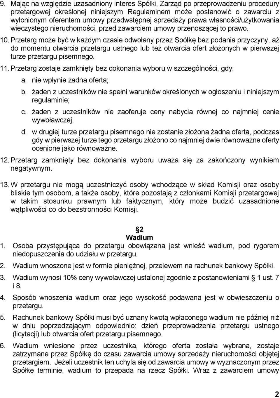 Przetarg może być w każdym czasie odwołany przez Spółkę bez podania przyczyny, aż do momentu otwarcia przetargu ustnego lub też otwarcia ofert złożonych w pierwszej turze przetargu pisemnego. 11.