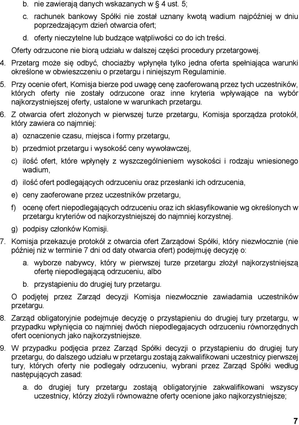 Przetarg może się odbyć, chociażby wpłynęła tylko jedna oferta spełniająca warunki określone w obwieszczeniu o przetargu i niniejszym Regulaminie. 5.