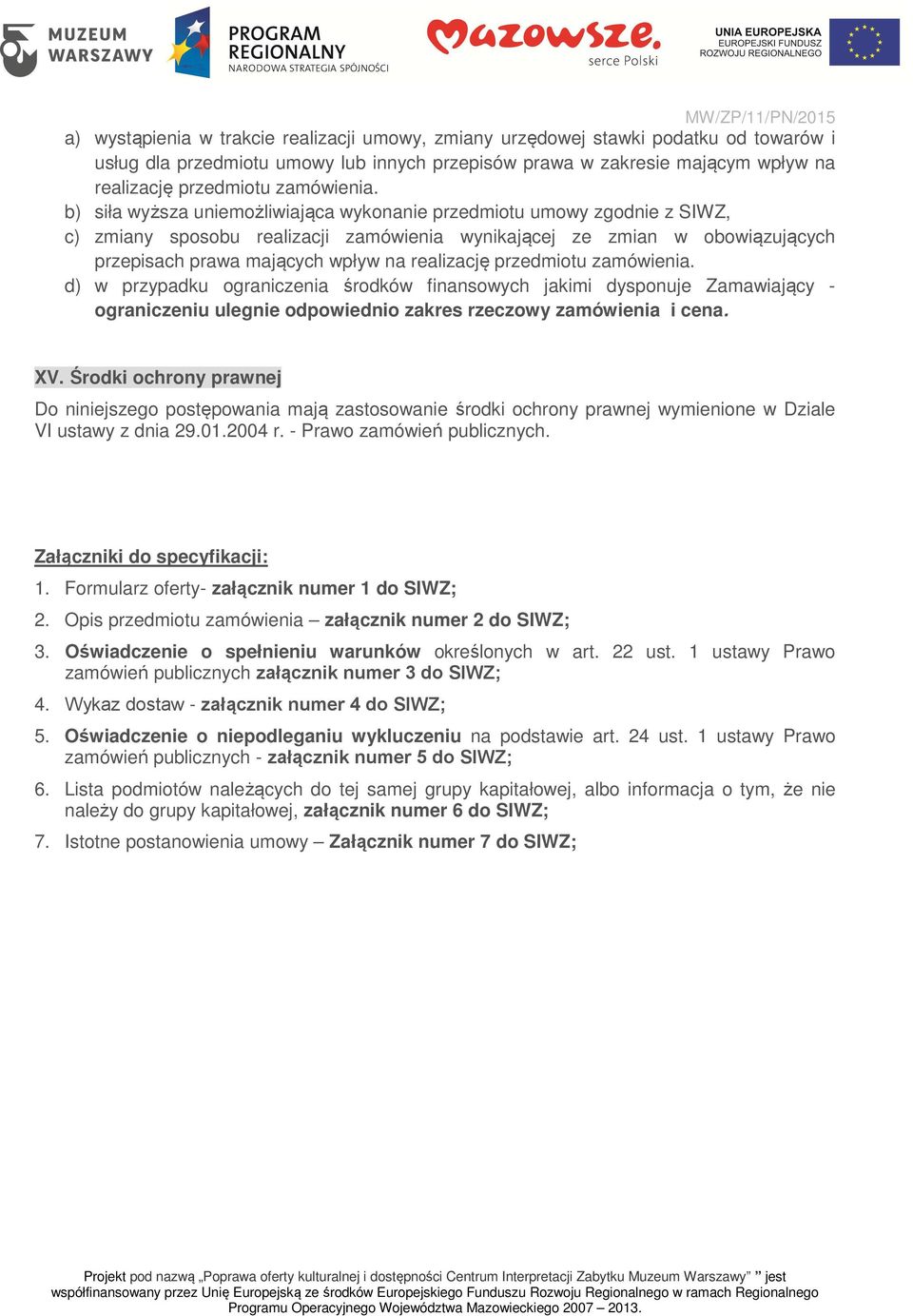 b) siła wyższa uniemożliwiająca wykonanie przedmiotu umowy zgodnie z SIWZ, c) zmiany sposobu realizacji zamówienia wynikającej ze zmian w obowiązujących przepisach prawa mających wpływ na realizację