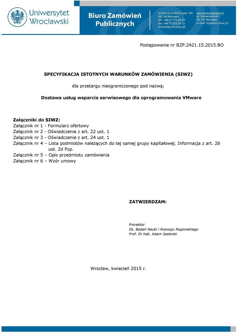 Załączniki do SIWZ: Załącznik nr 1 - Formularz ofertowy Załącznik nr 2 - Oświadczenie z art. 22 ust. 1 Załącznik nr 3 - Oświadczenie z art. 24 ust.