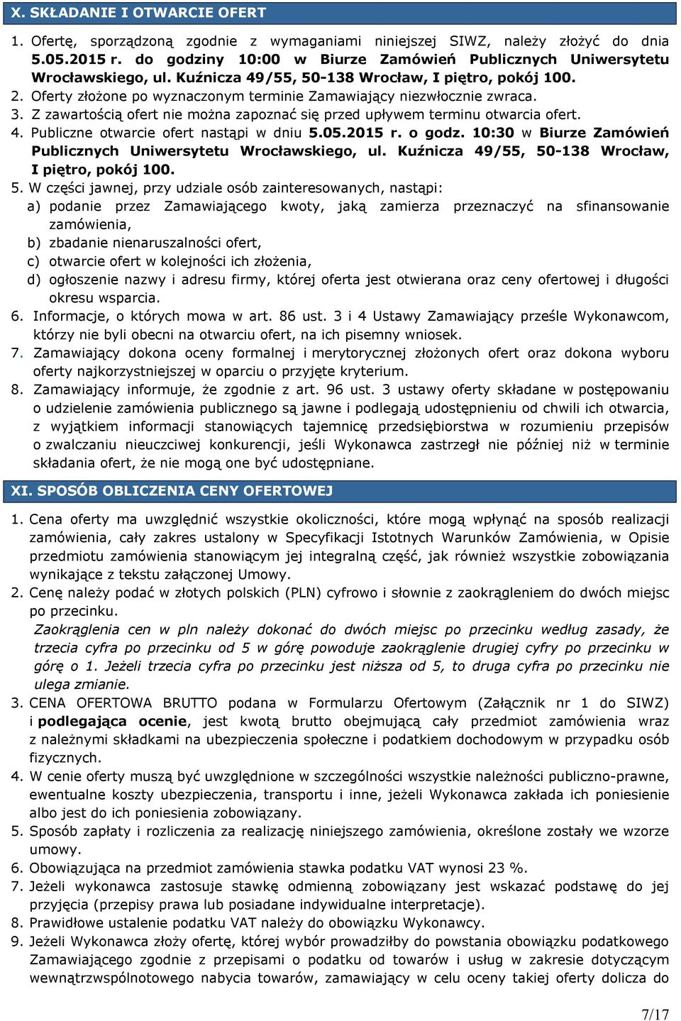 Oferty złożone po wyznaczonym terminie Zamawiający niezwłocznie zwraca. 3. Z zawartością ofert nie można zapoznać się przed upływem terminu otwarcia ofert. 4.