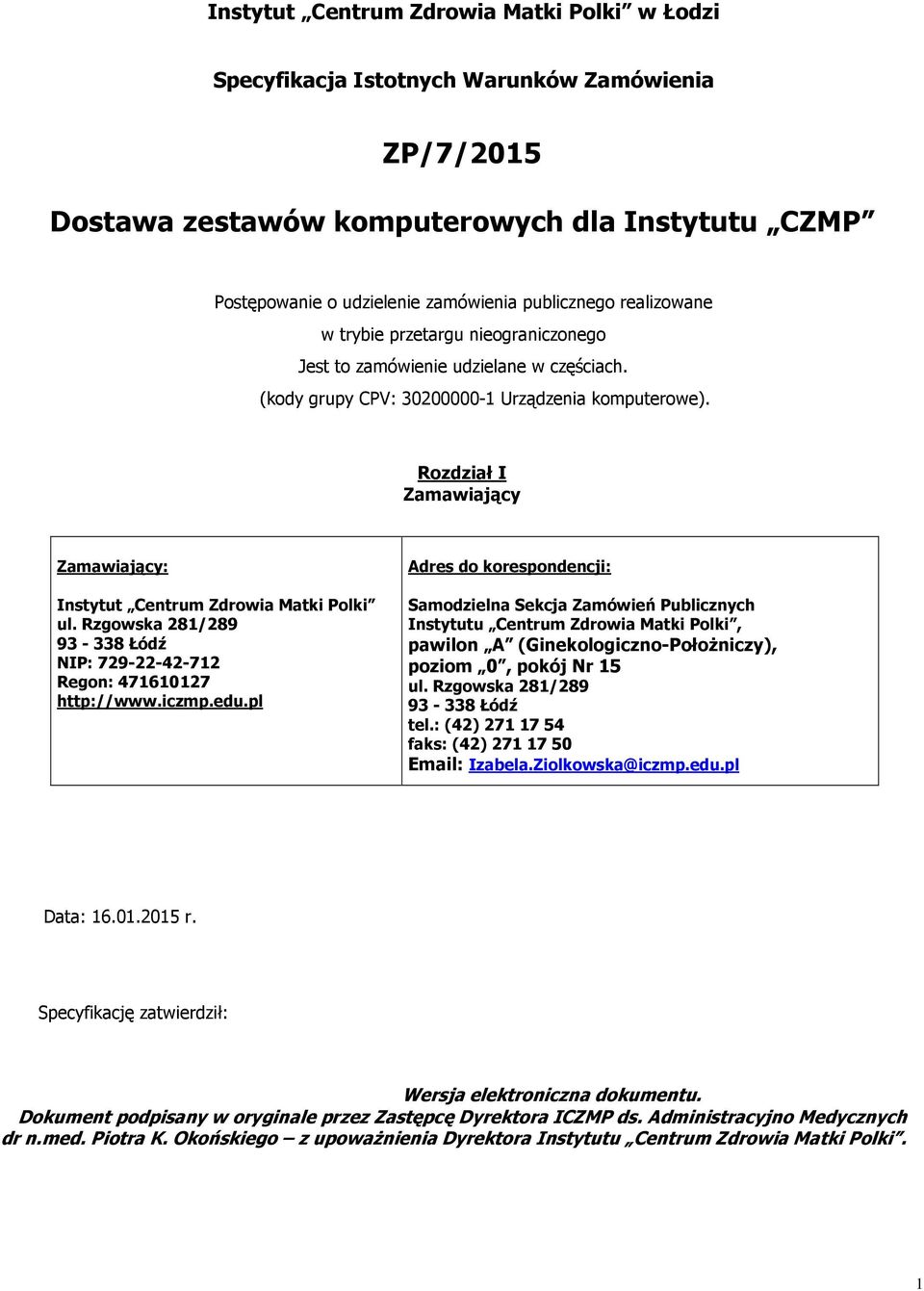 Rozdział I Zamawiający Zamawiający: Instytut Centrum Zdrowia Matki Polki ul. Rzgowska 281/289 93-338 Łódź NIP: 729-22-42-712 Regon: 471610127 http://www.iczmp.edu.