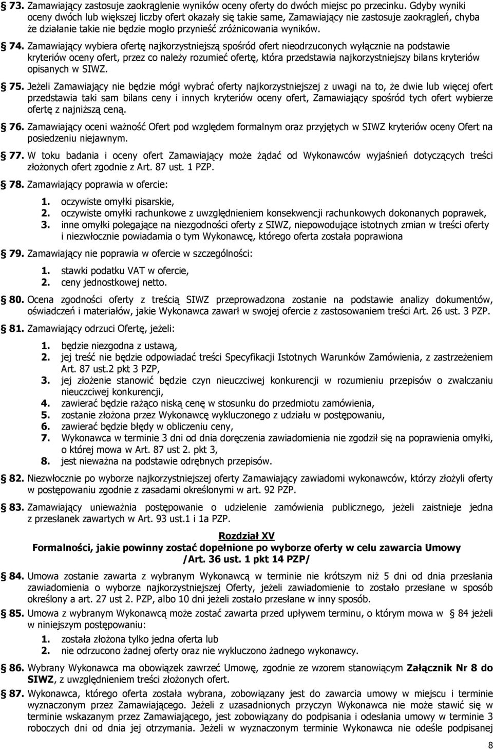 Zamawiający wybiera ofertę najkorzystniejszą spośród ofert nieodrzuconych wyłącznie na podstawie kryteriów oceny ofert, przez co naleŝy rozumieć ofertę, która przedstawia najkorzystniejszy bilans