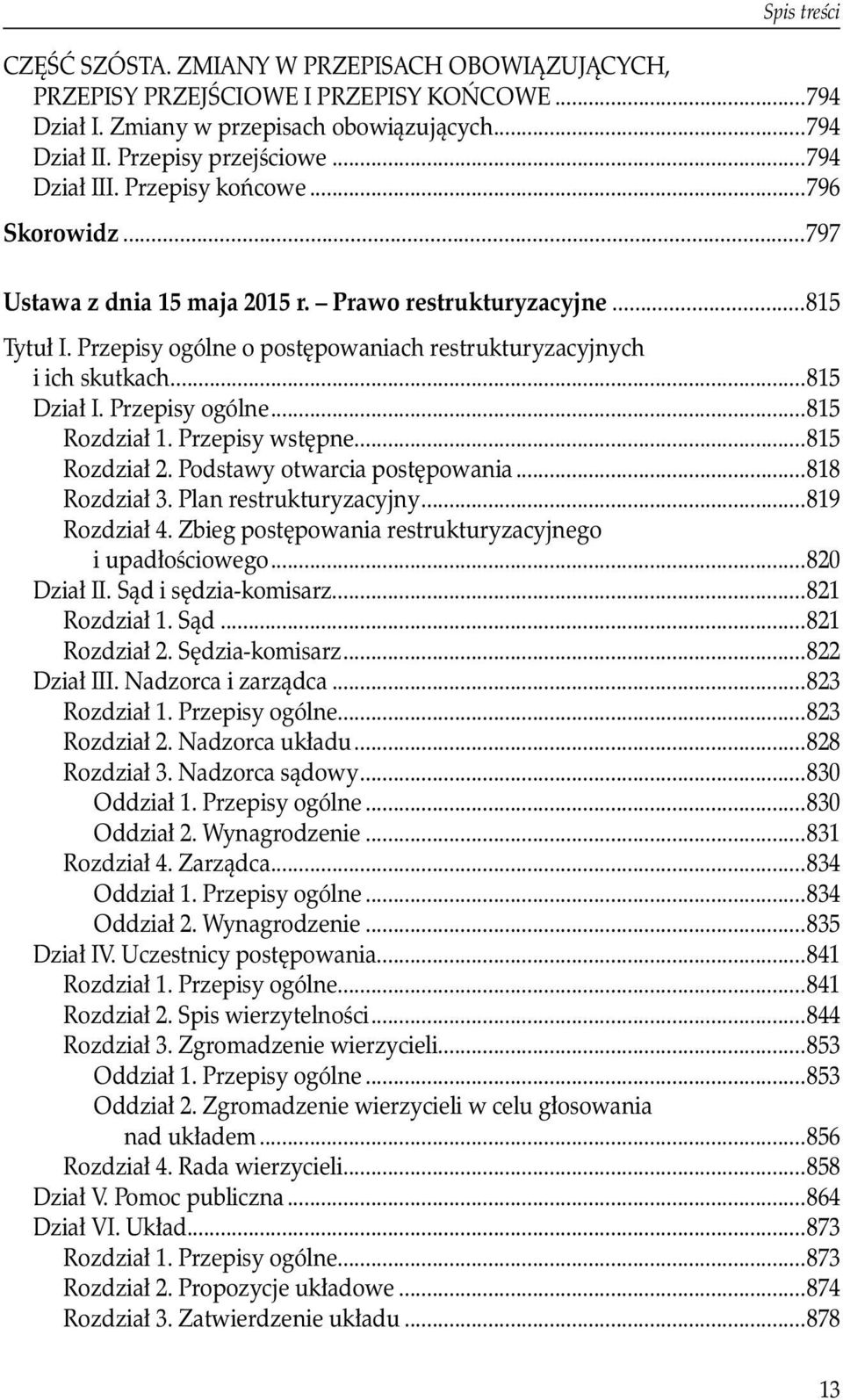 Przepisy ogólne...815 Rozdział 1. Przepisy wstępne...815 Rozdział 2. Podstawy otwarcia postępowania...818 Rozdział 3. Plan restrukturyzacyjny...819 Rozdział 4. Zbieg postępowania restrukturyzacyjnego.