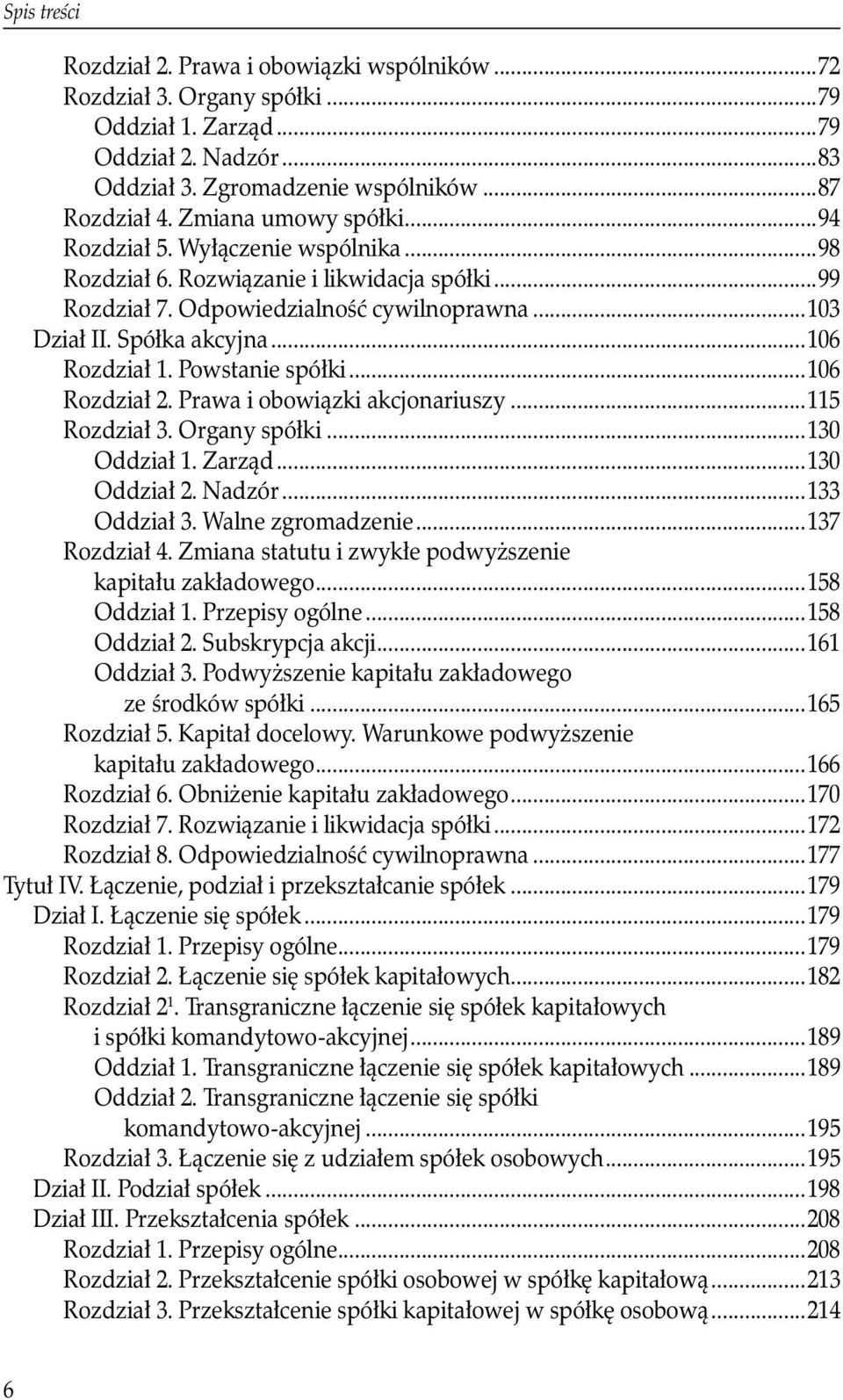 Powstanie spółki...106 Rozdział 2. Prawa i obowiązki akcjonariuszy...115 Rozdział 3. Organy spółki...130 Oddział 1. Zarząd...130 Oddział 2. Nadzór...133 Oddział 3. Walne zgromadzenie...137 Rozdział 4.