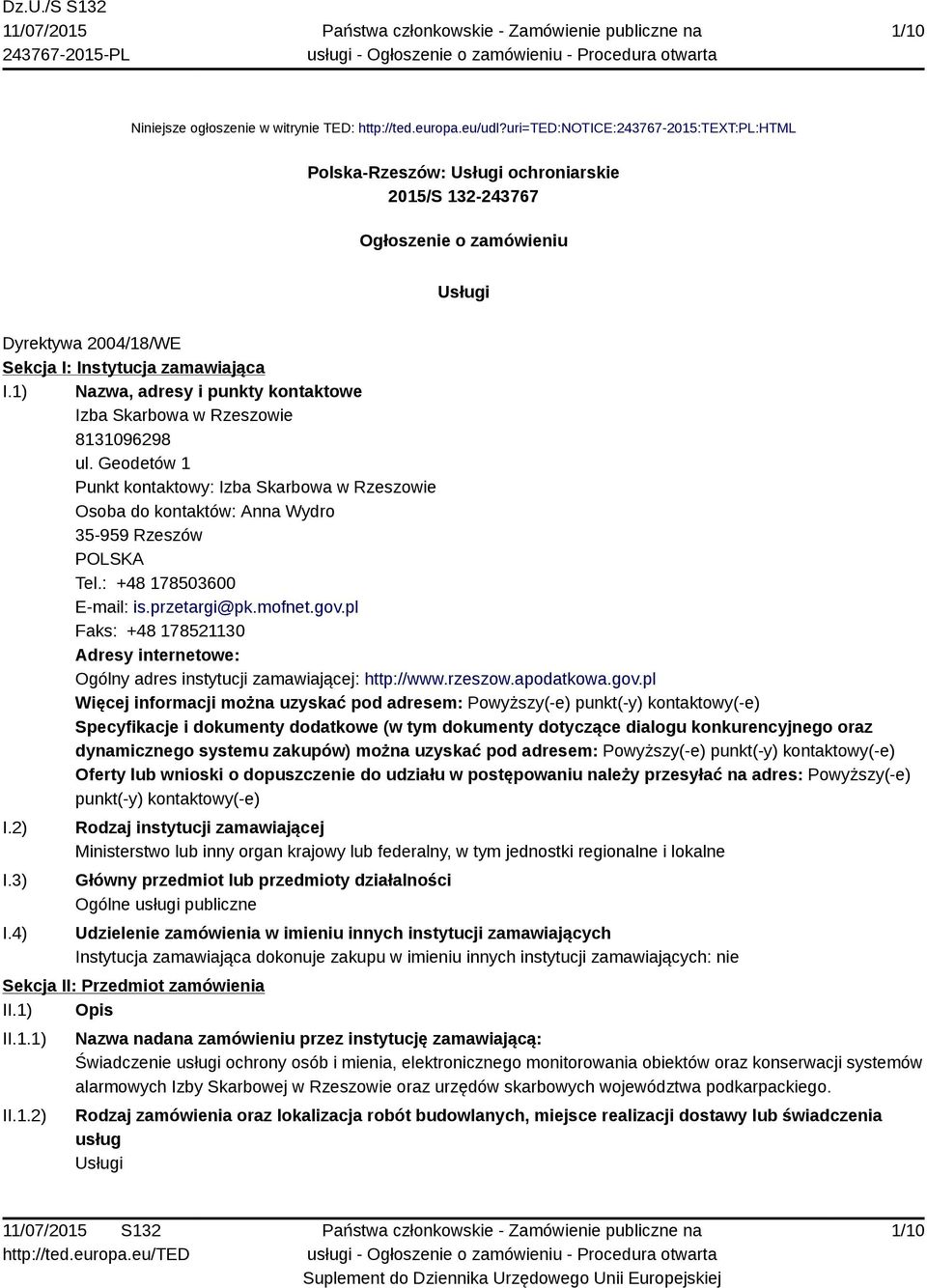 1) Nazwa, adresy i punkty kontaktowe Izba Skarbowa w Rzeszowie 8131096298 ul. Geodetów 1 Punkt kontaktowy: Izba Skarbowa w Rzeszowie Osoba do kontaktów: Anna Wydro 35-959 Rzeszów POLSKA Tel.