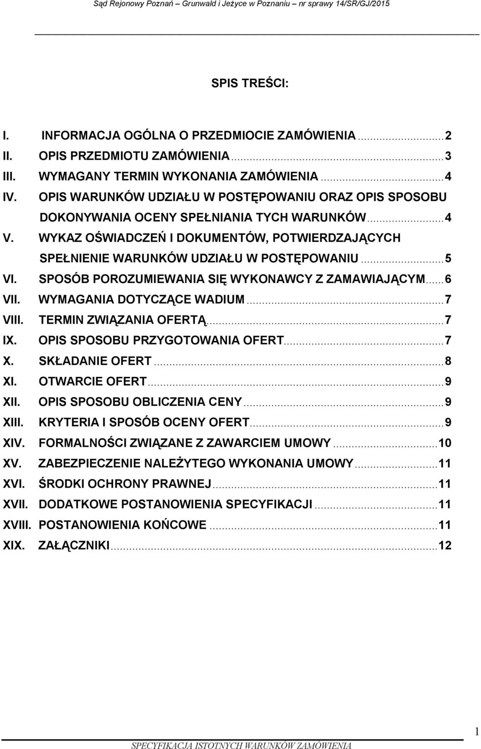 .. 5 VI. SPOSÓB POROZUMIEWANIA SIĘ WYKONAWCY Z ZAMAWIAJĄCYM... 6 VII. WYMAGANIA DOTYCZĄCE WADIUM... 7 VIII. TERMIN ZWIĄZANIA OFERTĄ... 7 IX. OPIS SPOSOBU PRZYGOTOWANIA OFERT... 7 X. SKŁADANIE OFERT.