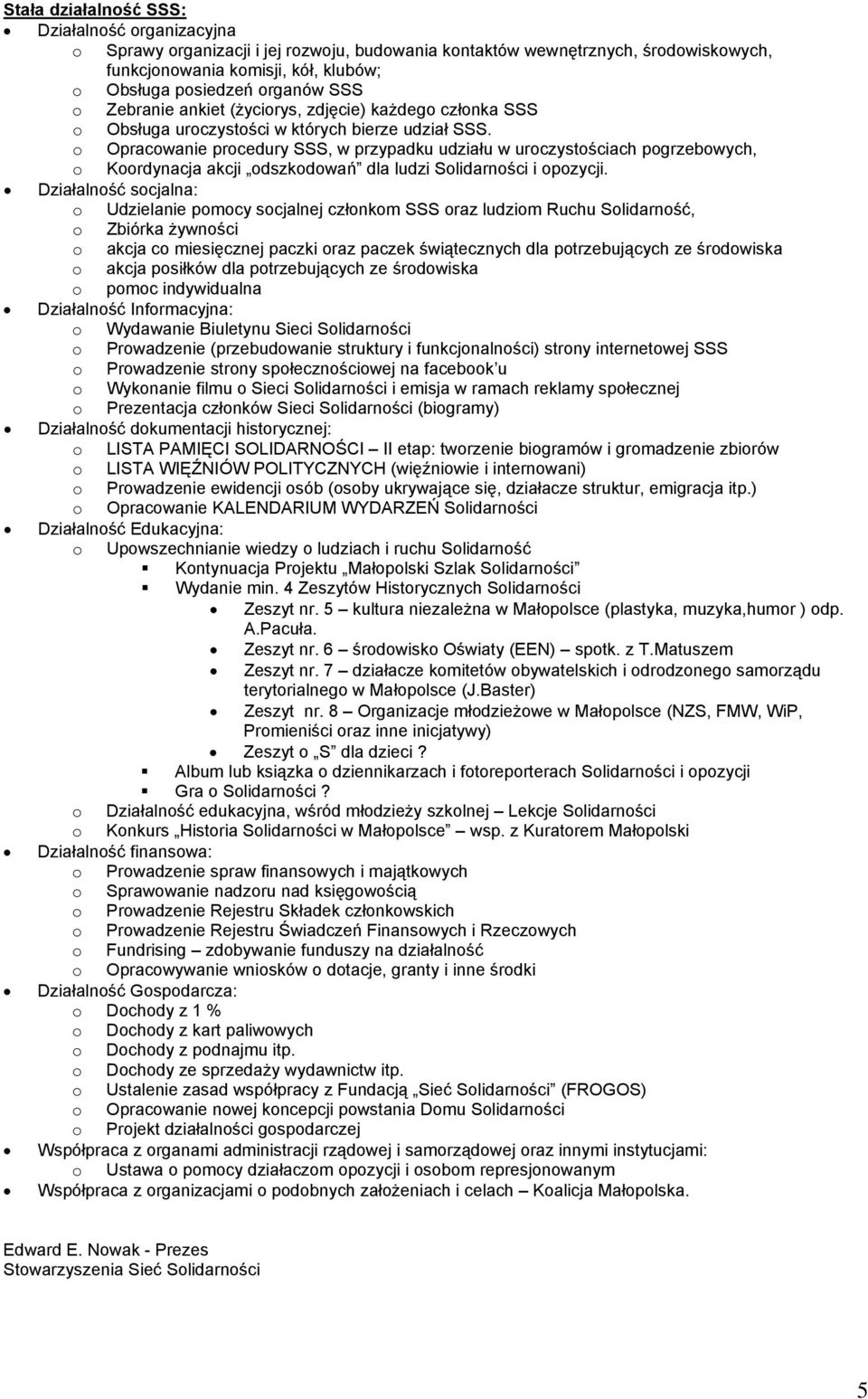 o Opracowanie procedury SSS, w przypadku udziału w uroczystościach pogrzebowych, o Koordynacja akcji odszkodowań dla ludzi Solidarności i opozycji.