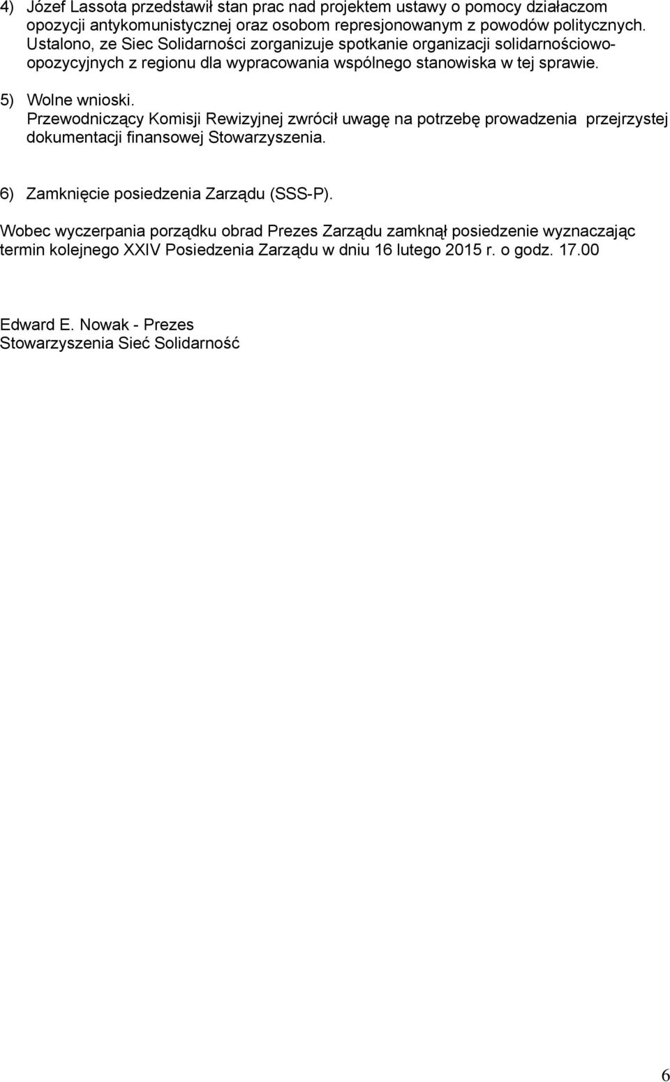 Przewodniczący Komisji Rewizyjnej zwrócił uwagę na potrzebę prowadzenia przejrzystej dokumentacji finansowej Stowarzyszenia. 6) Zamknięcie posiedzenia Zarządu (SSS-P).