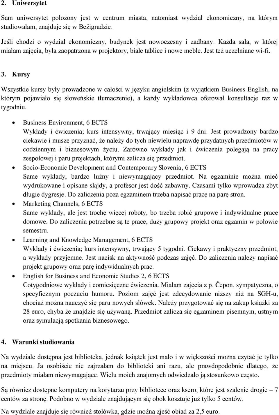 Kursy Wszystkie kursy były prowadzone w całości w języku angielskim (z wyjątkiem Business English, na którym pojawiało się słoweńskie tłumaczenie), a każdy wykładowca oferował konsultacje raz w