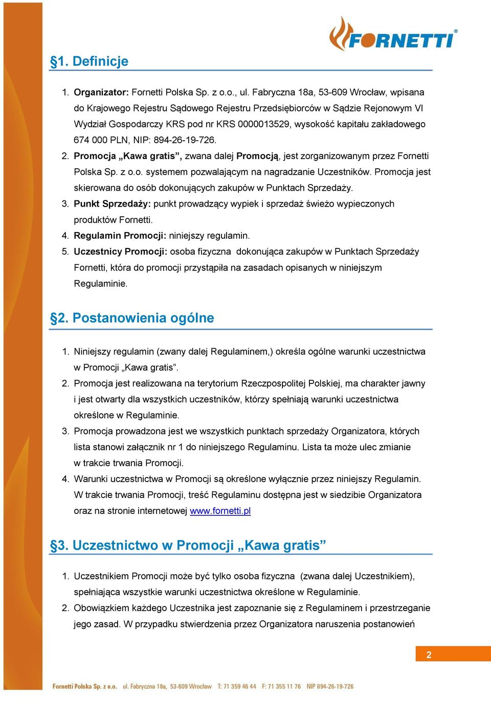 000 PLN, NIP: 894-26-19-726. 2. Promocja Kawa gratis, zwana dalej Promocją, jest zorganizowanym przez Fornetti Polska Sp. z o.o. systemem pozwalającym na nagradzanie Uczestników.