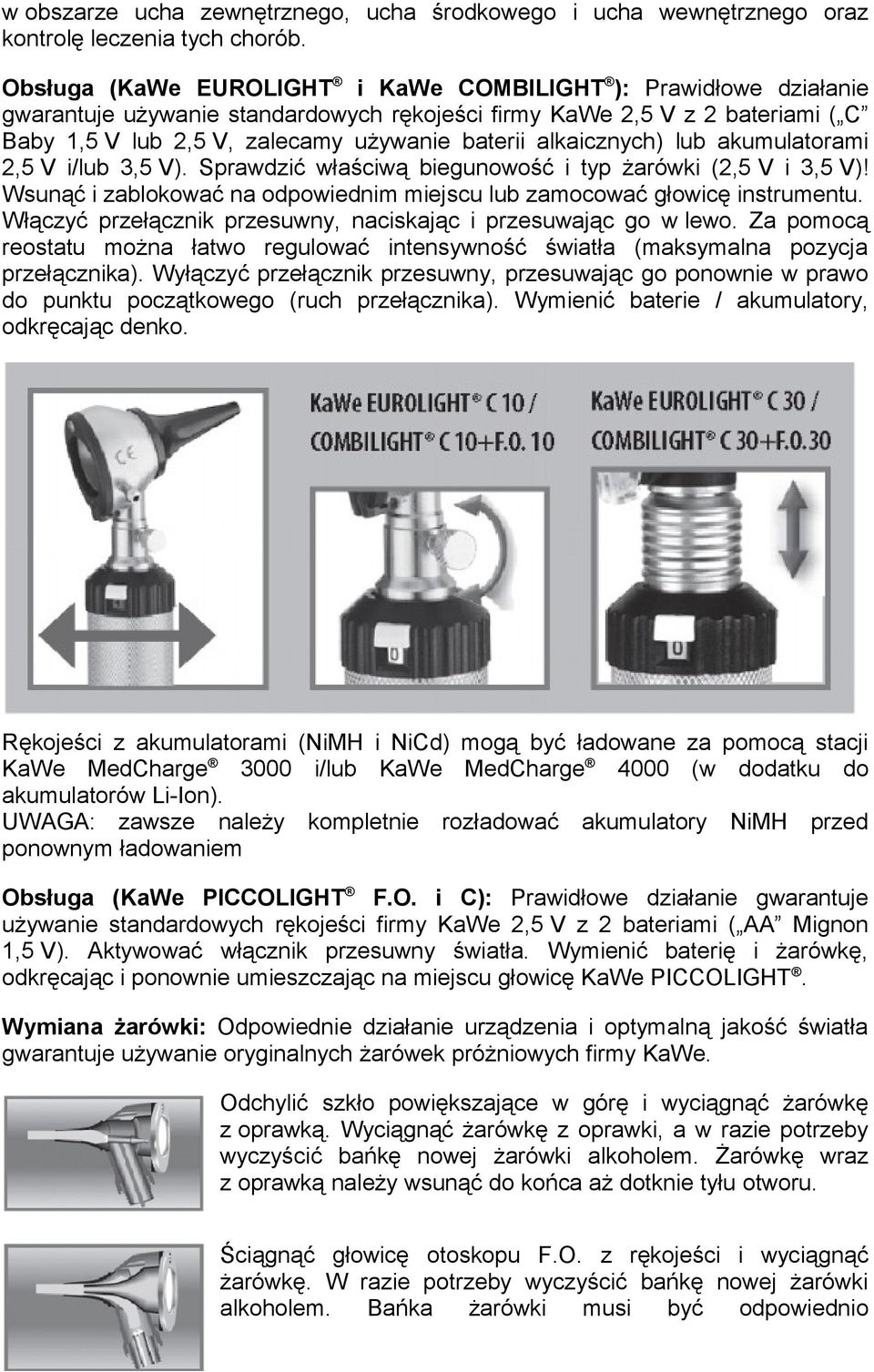 alkaicznych) lub akumulatorami 2,5 V i/lub 3,5 V). Sprawdzić właściwą biegunowość i typ żarówki (2,5 V i 3,5 V)! Wsunąć i zablokować na odpowiednim miejscu lub zamocować głowicę instrumentu.