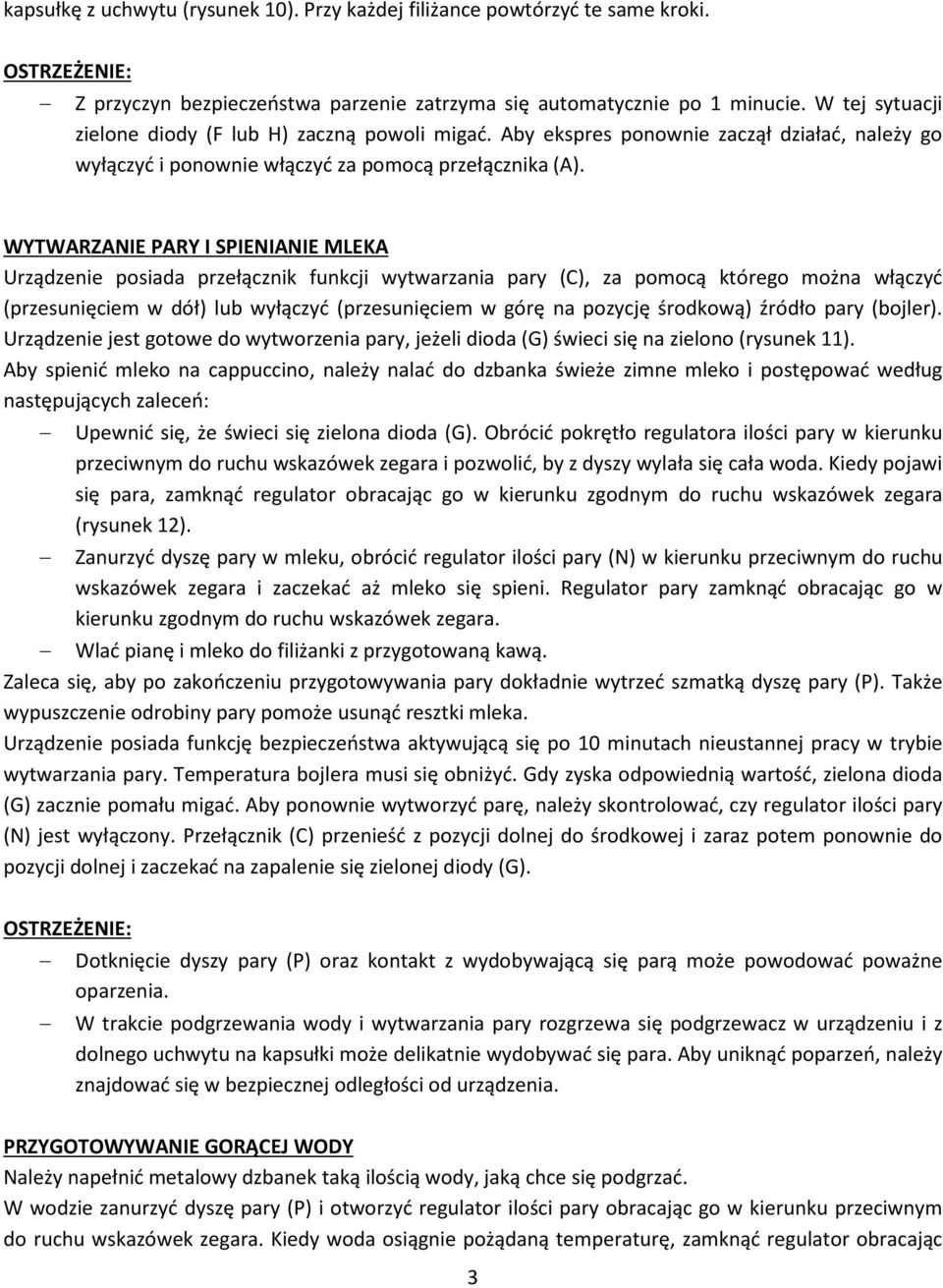 WYTWARZANIE PARY I SPIENIANIE MLEKA Urządzenie posiada przełącznik funkcji wytwarzania pary (C), za pomocą którego można włączyć (przesunięciem w dół) lub wyłączyć (przesunięciem w górę na pozycję