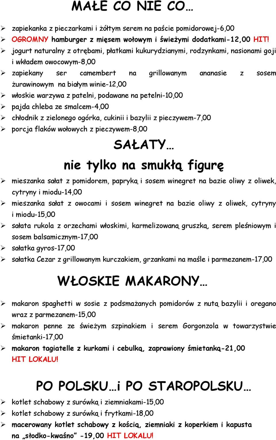 włoskie warzywa z patelni, podawane na petelni-10,00 pajda chleba ze smalcem-4,00 chłodnik z zielonego ogórka, cukinii i bazylii z pieczywem-7,00 porcja flaków wołowych z pieczywem-8,00 SAŁATY nie