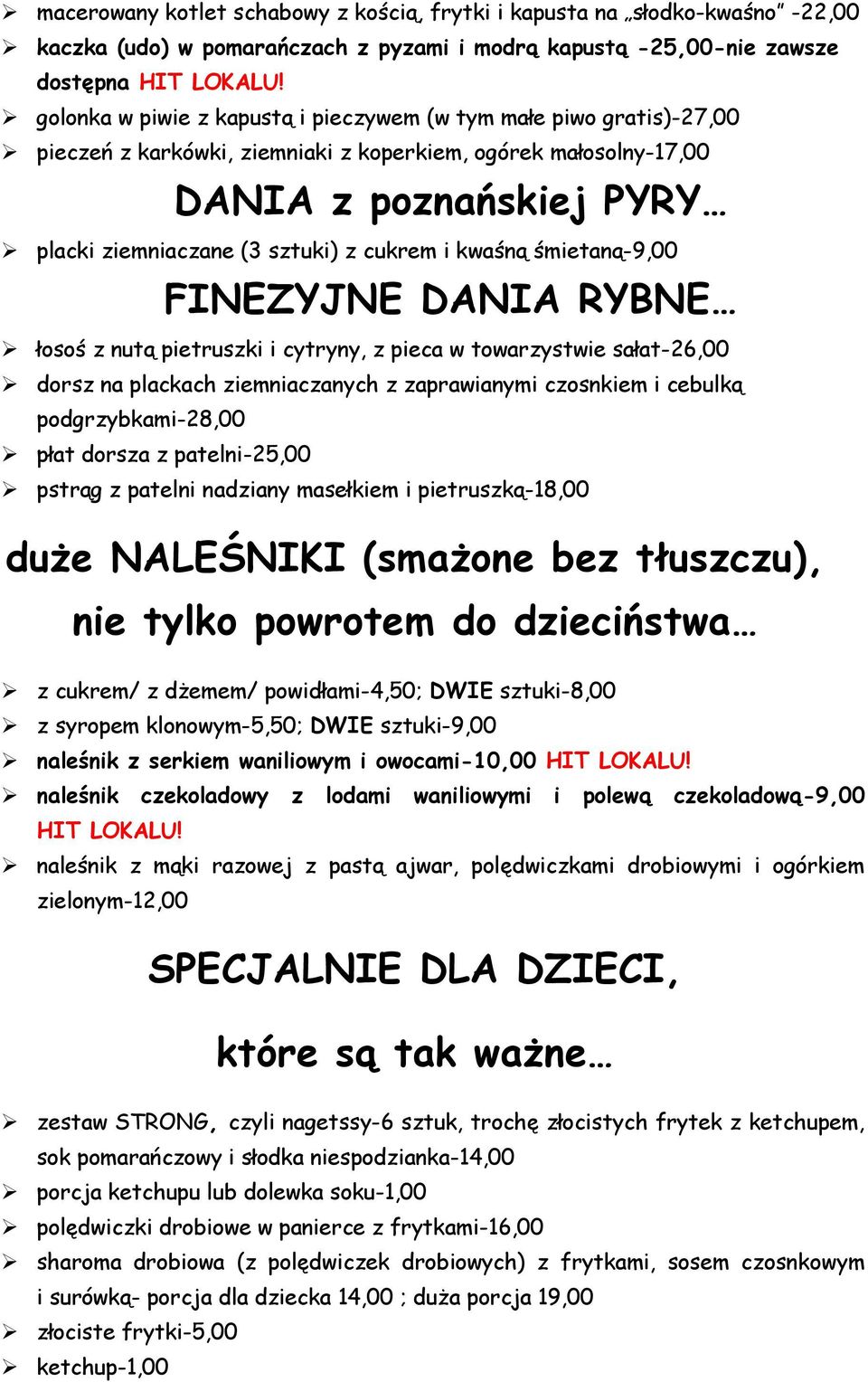 i kwaśną śmietaną-9,00 FINEZYJNE DANIA RYBNE łosoś z nutą pietruszki i cytryny, z pieca w towarzystwie sałat-26,00 dorsz na plackach ziemniaczanych z zaprawianymi czosnkiem i cebulką