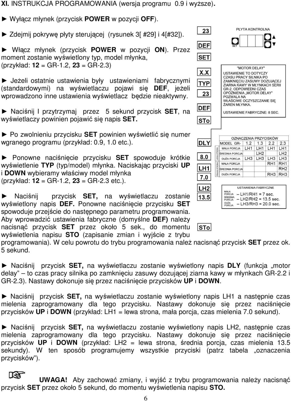 3) JeŜeli ostatnie ustawienia były ustawieniami fabrycznymi (standardowymi) na wyświetlaczu pojawi się DEF, jeŝeli wprowadzono inne ustawienia wyświetlacz będzie nieaktywny.