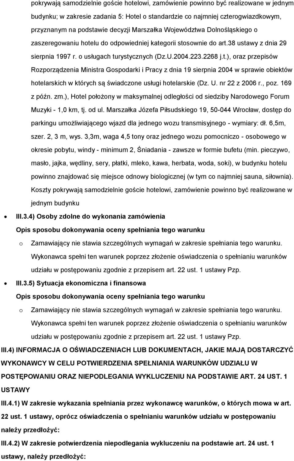 U. nr 22 z 2006 r., poz. 169 z późn. zm.), Hotel położony w maksymalnej odległości od siedziby Narodowego Forum Muzyki - 1,0 km, tj. od ul.