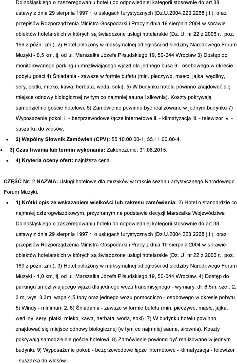 Marszałka Józefa Piłsudskiego 19, 50-044 Wrocław 3) Dostęp do monitorowanego parkingu umożliwiającego wjazd dla jednego busa 9 - osobowego w okresie pobytu gości 4) Śniadania - zawsze w formie bufetu