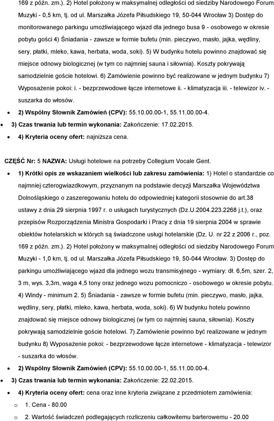 (min. pieczywo, masło, jajka, wędliny, sery, płatki, mleko, kawa, herbata, woda, soki). 5) W budynku hotelu powinno znajdować się miejsce odnowy biologicznej (w tym co najmniej sauna i siłownia).