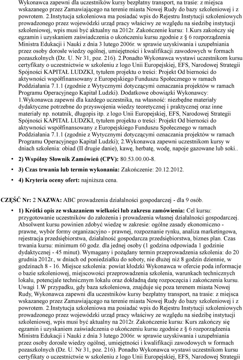 na 2012r. Zakończenie kursu: 1.Kurs zakończy się egzamin i uzyskaniem zaświadczenia o ukończeniu kursu zgodnie z 6 rozporządzenia Ministra Edukacji i Nauki z dnia 3 lutego 2006r.