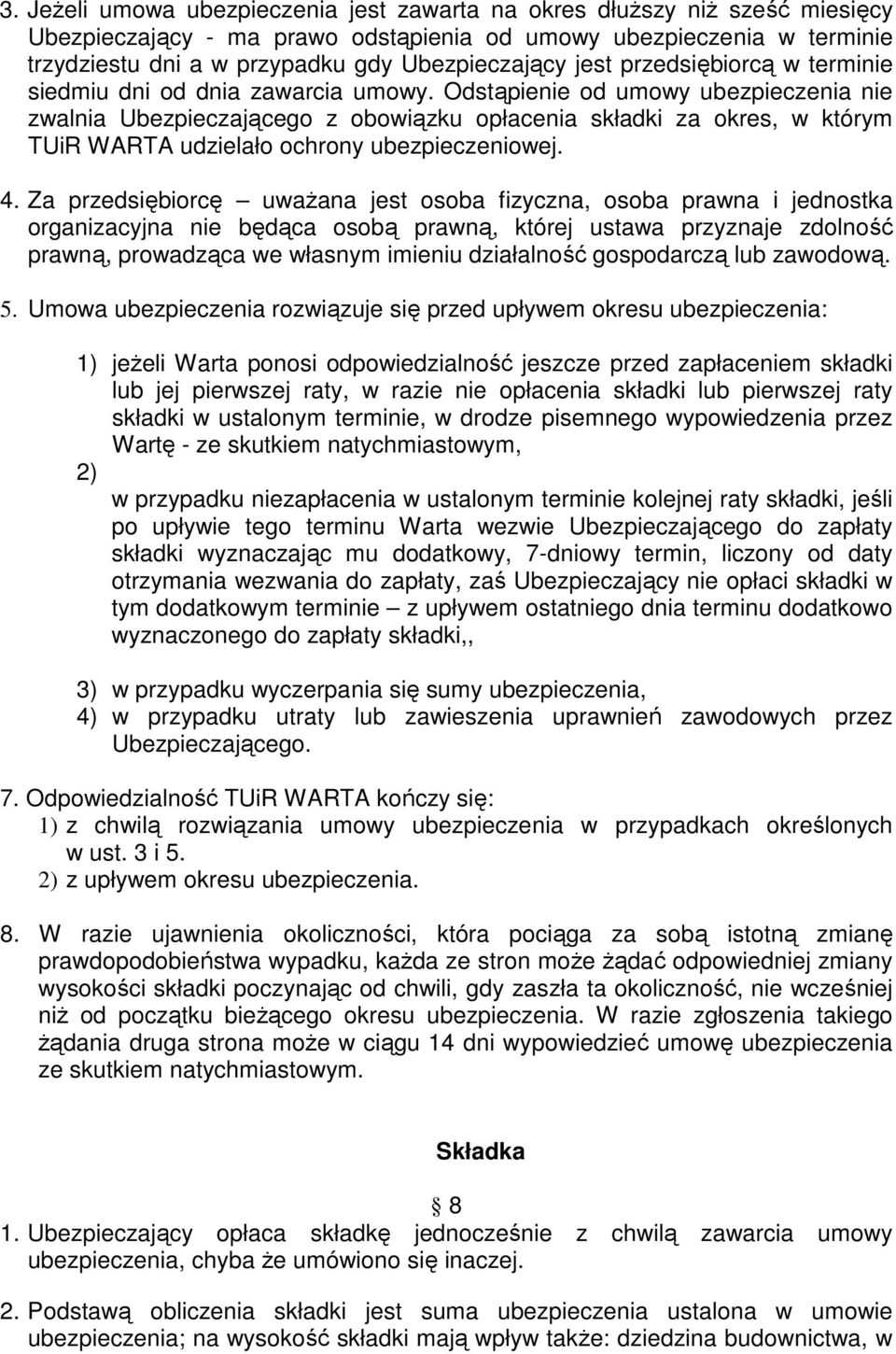 Odstąpienie od umowy ubezpieczenia nie zwalnia Ubezpieczającego z obowiązku opłacenia składki za okres, w którym TUiR WARTA udzielało ochrony ubezpieczeniowej. 4.