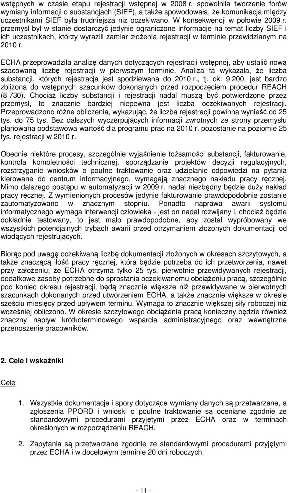 przemysł był w stanie dostarczyć jedynie ograniczone informacje na temat liczby SIEF i ich uczestnikach, którzy wyrazili zamiar złoŝenia rejestracji w terminie przewidzianym na 2010 r.