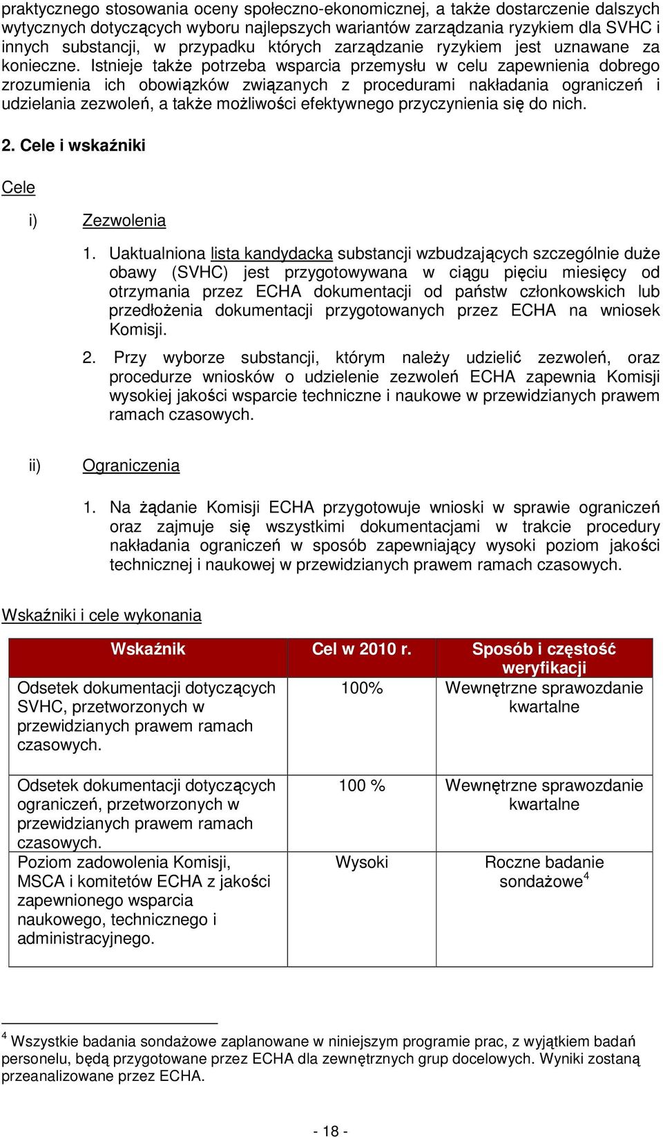 Istnieje takŝe potrzeba wsparcia przemysłu w celu zapewnienia dobrego zrozumienia ich obowiązków związanych z procedurami nakładania ograniczeń i udzielania zezwoleń, a takŝe moŝliwości efektywnego