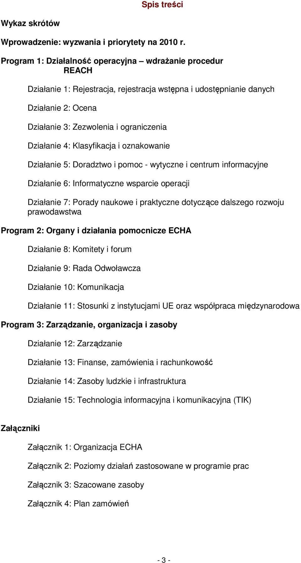 Klasyfikacja i oznakowanie Działanie 5: Doradztwo i pomoc - wytyczne i centrum informacyjne Działanie 6: Informatyczne wsparcie operacji Działanie 7: Porady naukowe i praktyczne dotyczące dalszego