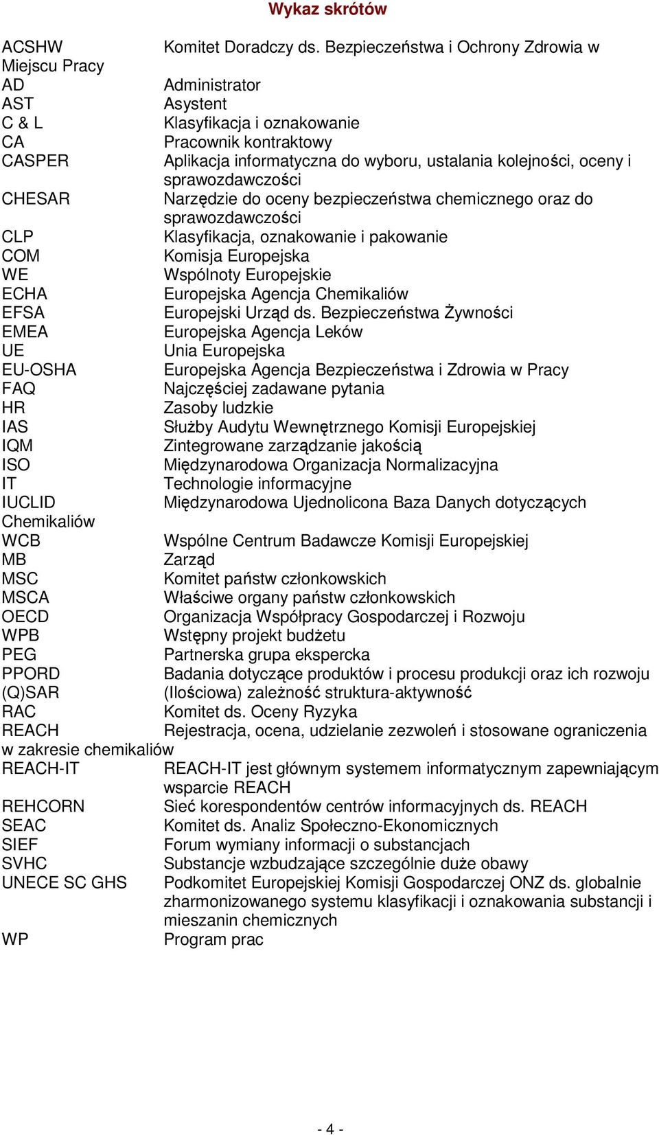 kolejności, oceny i sprawozdawczości CHESAR Narzędzie do oceny bezpieczeństwa chemicznego oraz do sprawozdawczości CLP Klasyfikacja, oznakowanie i pakowanie COM Komisja Europejska WE Wspólnoty