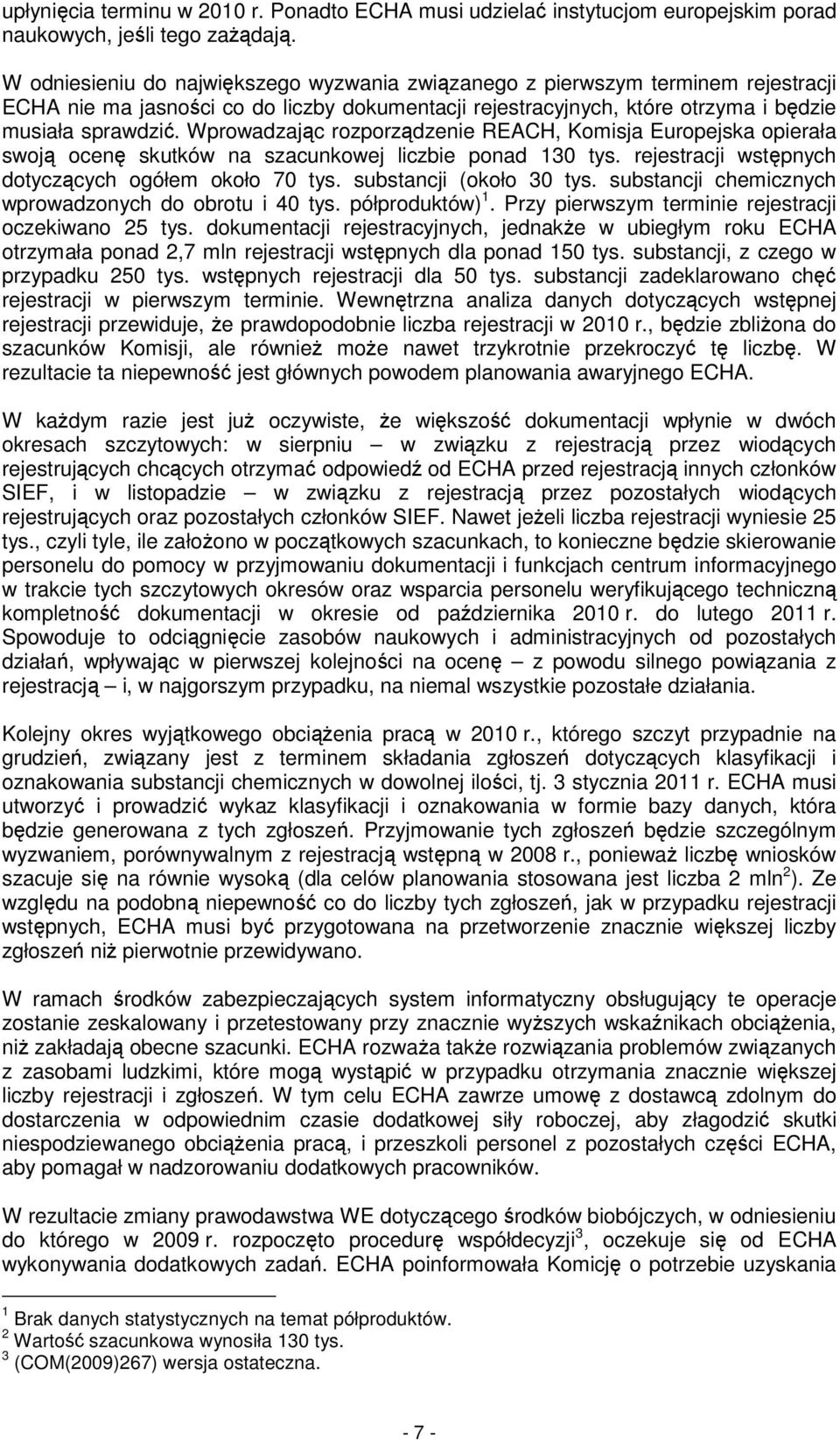 Wprowadzając rozporządzenie REACH, Komisja Europejska opierała swoją ocenę skutków na szacunkowej liczbie ponad 130 tys. rejestracji wstępnych dotyczących ogółem około 70 tys.