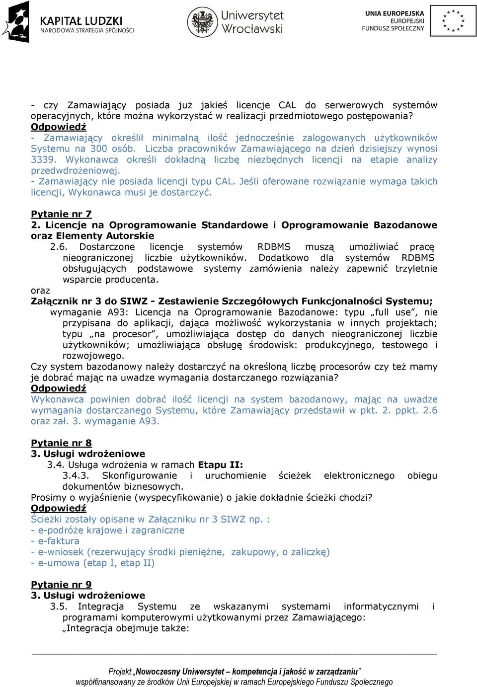 Wykonawca określi dokładną liczbę niezbędnych licencji na etapie analizy przedwdrożeniowej. - Zamawiający nie posiada licencji typu CAL.