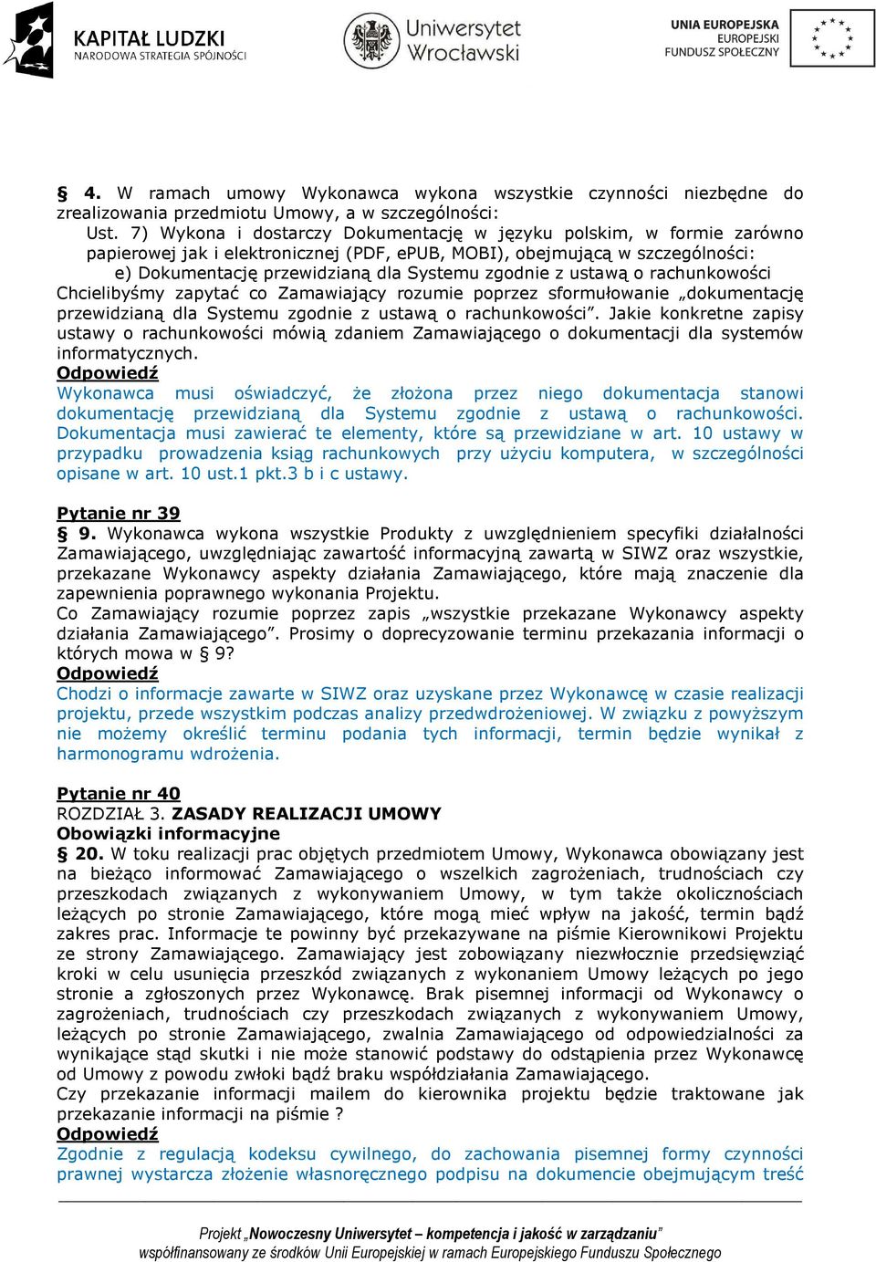 ustawą o rachunkowości Chcielibyśmy zapytać co Zamawiający rozumie poprzez sformułowanie dokumentację przewidzianą dla Systemu zgodnie z ustawą o rachunkowości.