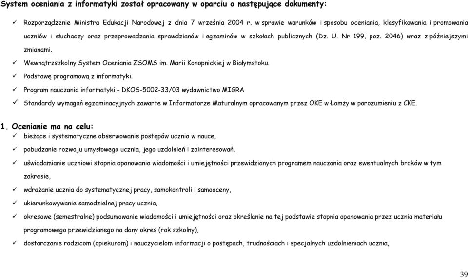 2046) wraz z późniejszymi zmianami. Wewnątrzszkolny System Oceniania ZSOMS im. Marii Konopnickiej w Białymstoku. Podstawę programową z informatyki.