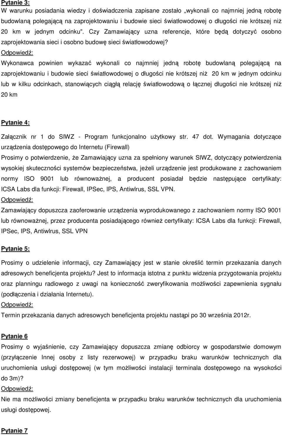 Wykonawca powinien wykazać wykonali co najmniej jedną robotę budowlaną polegającą na zaprojektowaniu i budowie sieci światłowodowej o długości nie krótszej niŝ 20 km w jednym odcinku lub w kilku