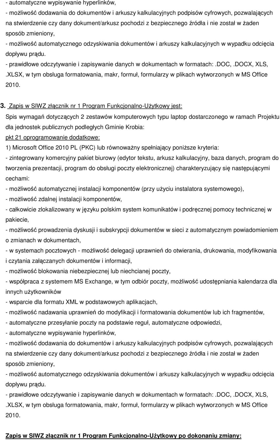 - prawidłowe odczytywanie i zapisywanie danych w dokumentach w formatach:.doc,.docx, XLS,.XLSX, w tym obsługa formatowania, makr, formuł, formularzy w plikach wytworzonych w MS Office 2010. 3.