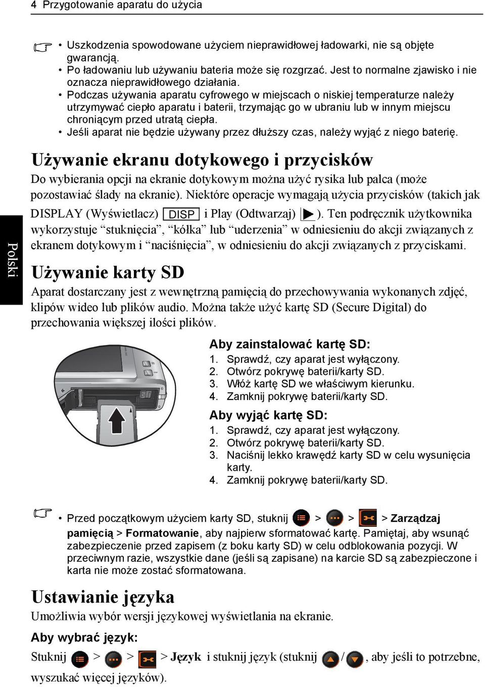 Podczas używania aparatu cyfrowego w miejscach o niskiej temperaturze należy utrzymywać ciepło aparatu i baterii, trzymając go w ubraniu lub w innym miejscu chroniącym przed utratą ciepła.