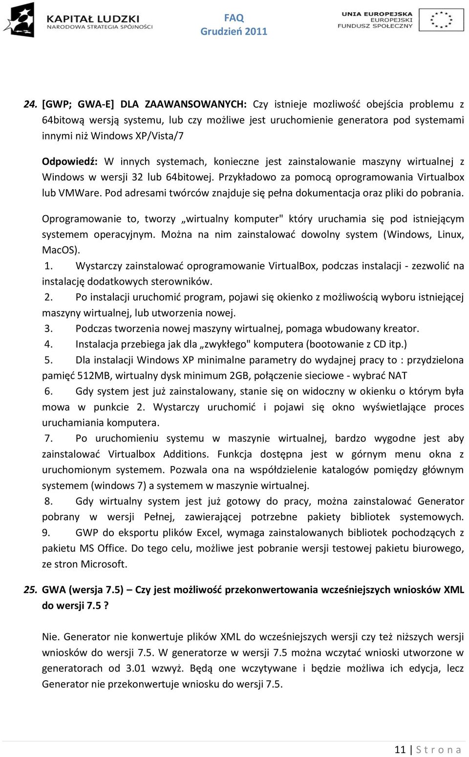 Pod adresami twórców znajduje się pełna dokumentacja oraz pliki do pobrania. Oprogramowanie to, tworzy wirtualny komputer" który uruchamia się pod istniejącym systemem operacyjnym.