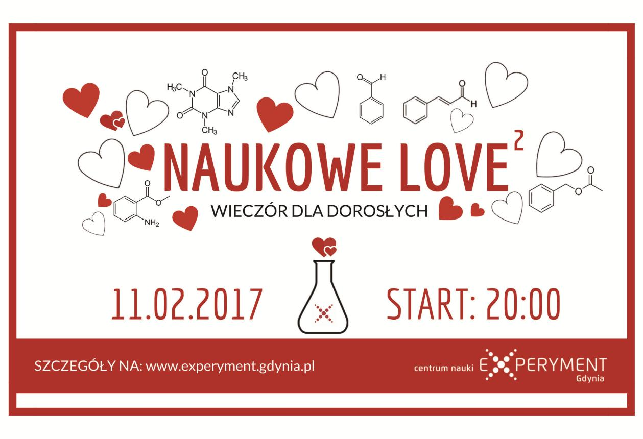 NAUKOWE LOVE² - CHEMIA MIŁOŚCI, czyli Walentynki w EXPERYMENCIE. Wieczór dla dorosłych. 11 lutego 2017, godz. 20.00-00.00 Miłośd, bliskośd, budowanie relacji z naukowego punktu widzenia?