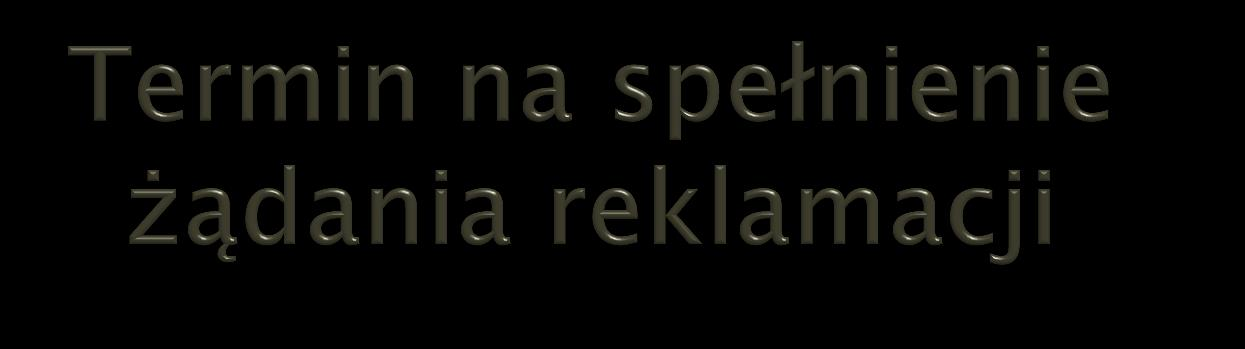 Jeżeli sprzedawca nie wywiązuje się z obowiązków określonych w reklamacji (w zakresie naprawy lub wymiany) w rozsądnym czasie, najlepiej aby konsument wyznaczył mu termin, po którego upływie złoży