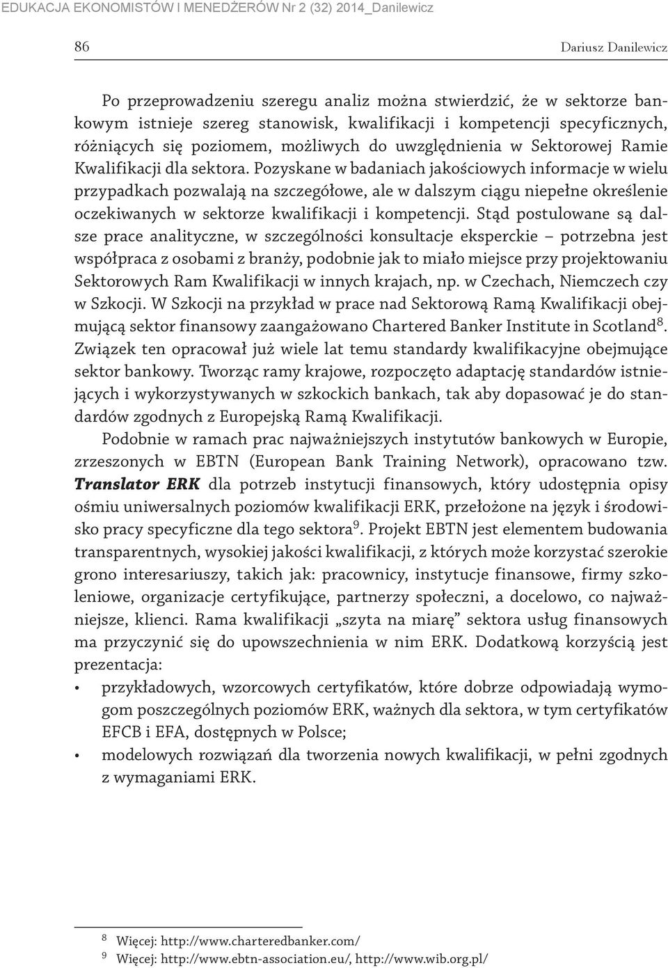 Pozyskane w badaniach jakościowych informacje w wielu przypadkach pozwalają na szczegółowe, ale w dalszym ciągu niepełne określenie oczekiwanych w sektorze kwalifikacji i kompetencji.