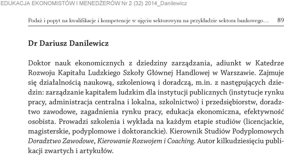 z następujących dziedzin: zarządzanie kapitałem ludzkim dla instytucji publicznych (instytucje rynku pracy, administracja centralna i lokalna, szkolnictwo) i przedsiębiorstw, doradztwo zawodowe,