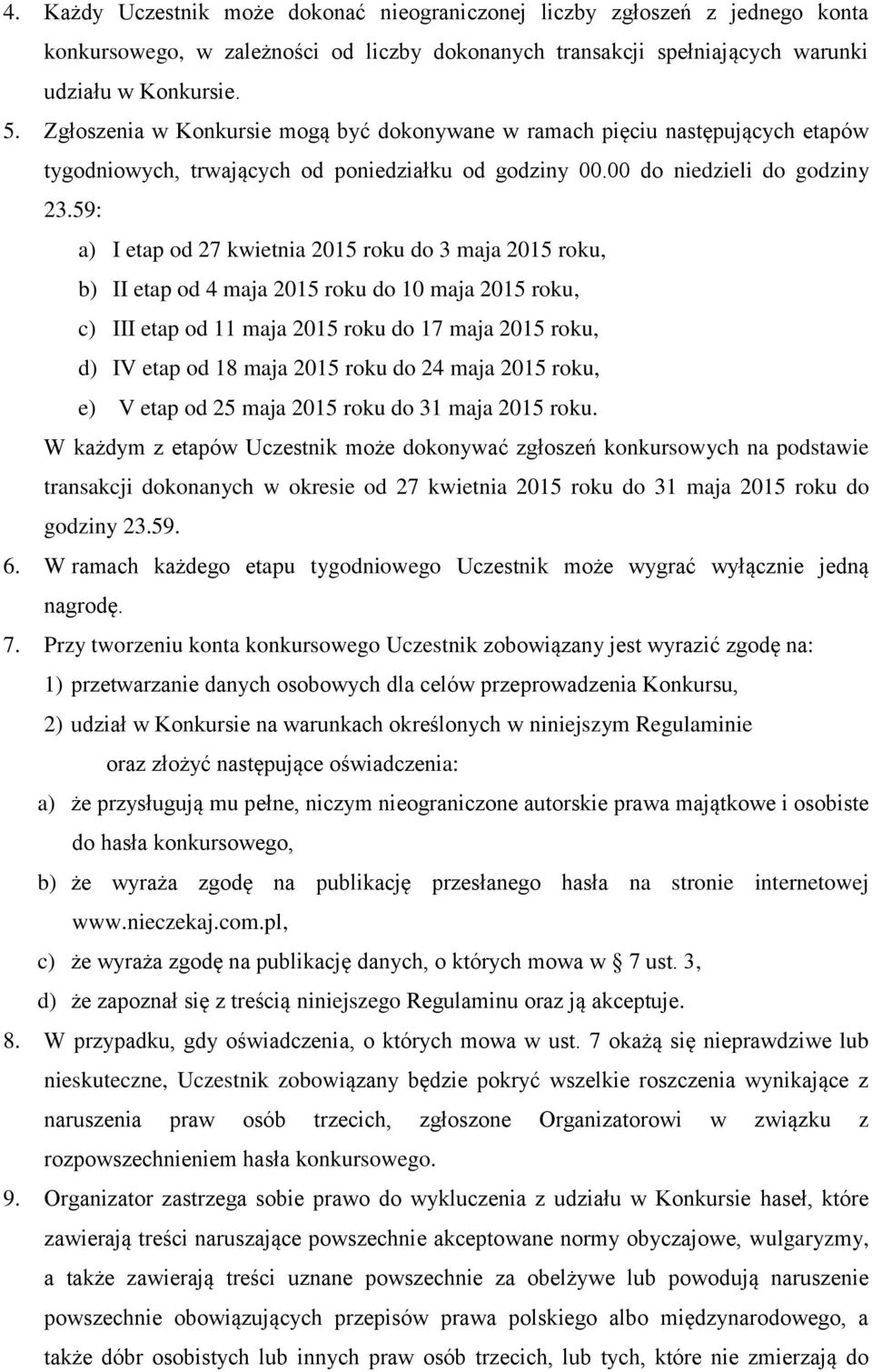 59: a) I etap od 27 kwietnia 2015 roku do 3 maja 2015 roku, b) II etap od 4 maja 2015 roku do 10 maja 2015 roku, c) III etap od 11 maja 2015 roku do 17 maja 2015 roku, d) IV etap od 18 maja 2015 roku