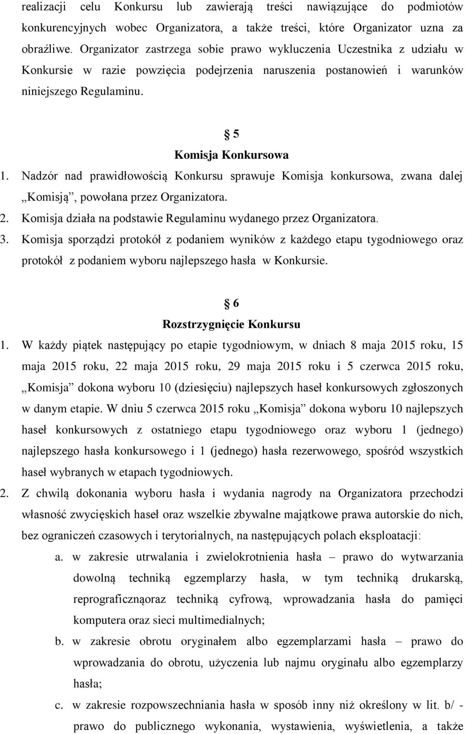 Nadzór nad prawidłowością Konkursu sprawuje Komisja konkursowa, zwana dalej Komisją, powołana przez Organizatora. 2. Komisja działa na podstawie Regulaminu wydanego przez Organizatora. 3.