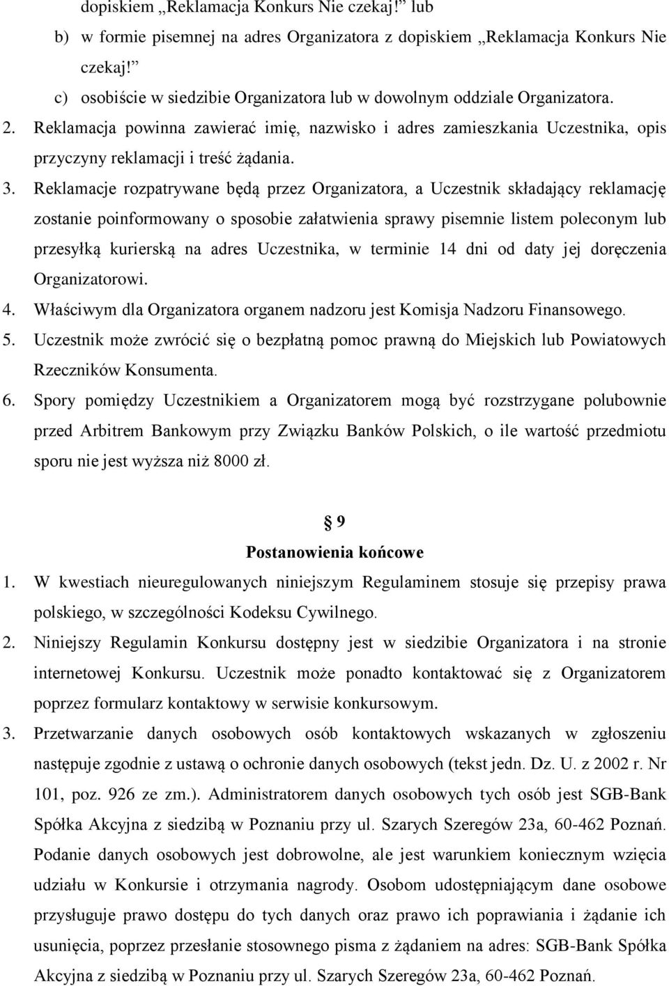 Reklamacje rozpatrywane będą przez Organizatora, a Uczestnik składający reklamację zostanie poinformowany o sposobie załatwienia sprawy pisemnie listem poleconym lub przesyłką kurierską na adres