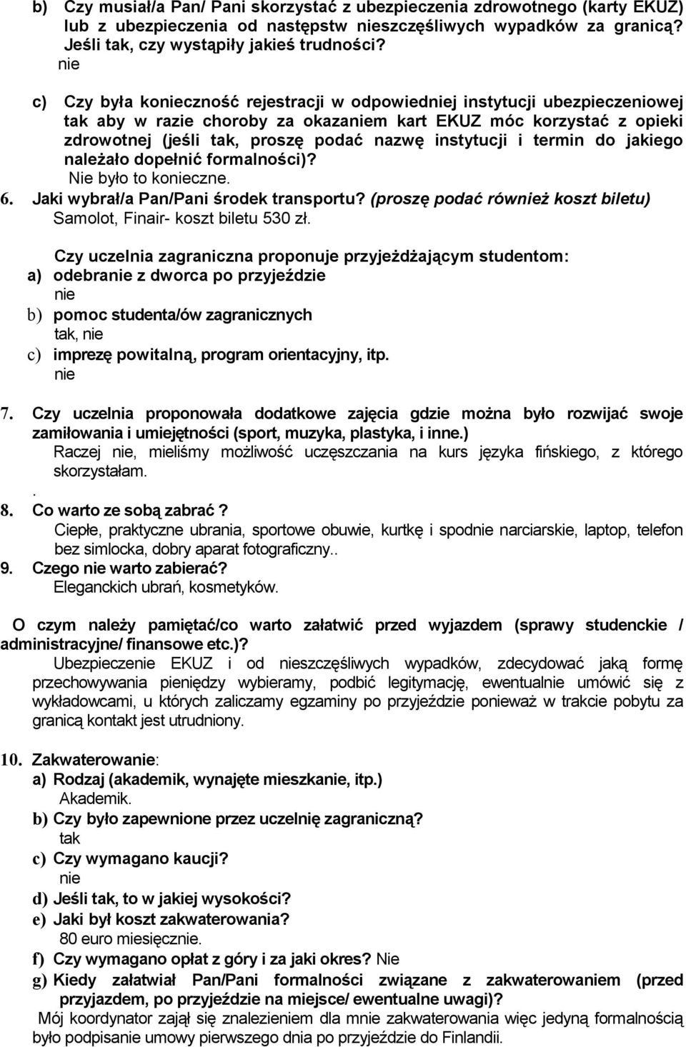 jakiego należało dopełnić formalności)? Nie było to koczne. 6. Jaki wybrał/a Pan/Pani środek transportu? (proszę podać rówż koszt biletu) Samolot, Finair- koszt biletu 530 zł.