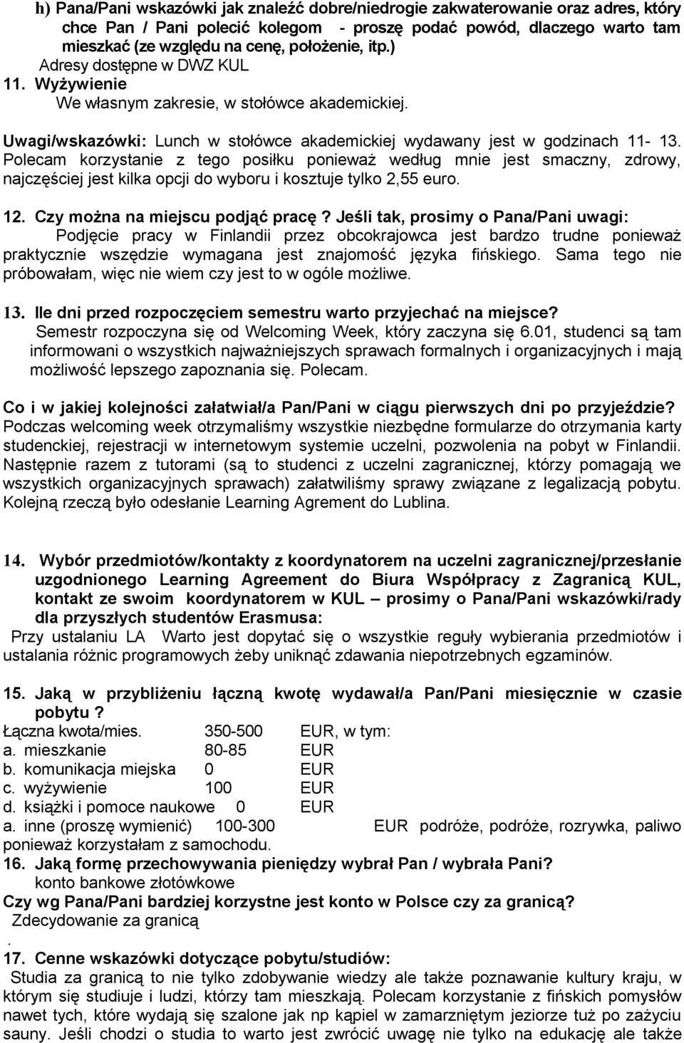 Polecam korzysta z tego posiłku poważ według m jest smaczny, zdrowy, najczęściej jest kilka opcji do wyboru i kosztuje tylko 2,55 euro. 12. Czy można na miejscu podjąć pracę?