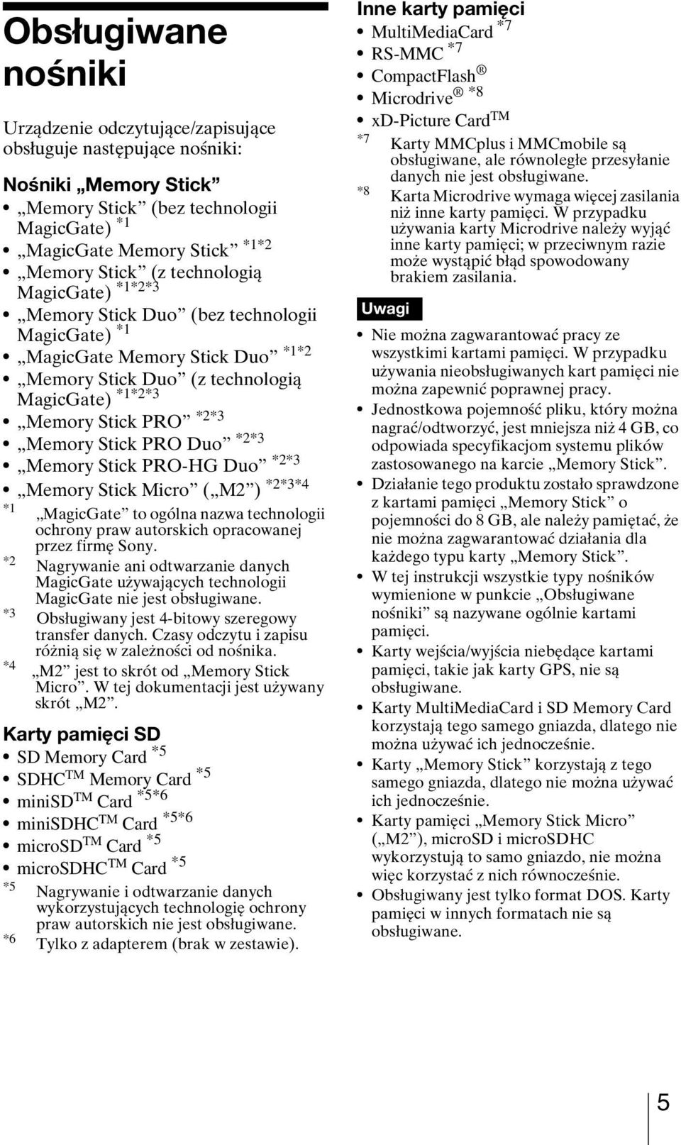 Duo *2*3 Memory Stick PRO-HG Duo *2*3 Memory Stick Micro ( M2 ) *2*3*4 *1 MagicGate to ogólna nazwa technologii ochrony praw autorskich opracowanej przez firmę Sony.